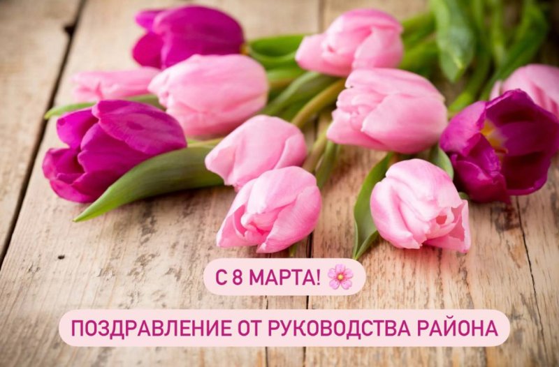 С Международным женским днем Поздравление от руководства района