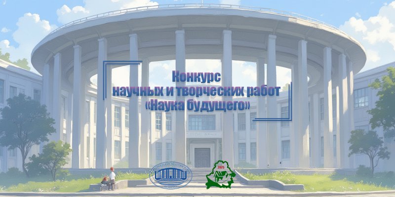 Молодёжный конкурс научных и творческих работ Наука будущего проводит Национальная академия наук Беларуси